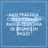 fase-practica-curso-examen-radio-telefonia-drones-ingles