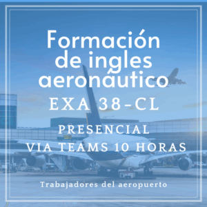Curso de formación de ingles aeronáutico (EXA 38-CL) para trabajadores aeropuerto - Presencial via Teams